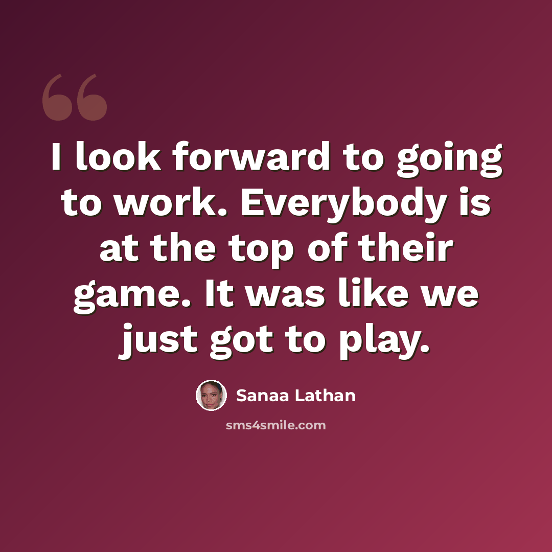“I look forward to going to work. Everybody is at the top of their game. It was like we just got to play.” quote by Sanaa Lathan