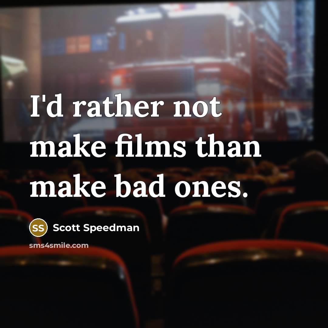 “I'd rather not make films than make bad ones.” quote by Scott Speedman
