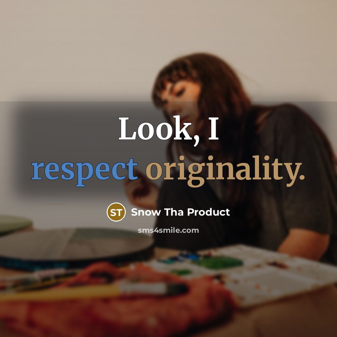 “Look, I respect originality.” quote by Snow Tha Product