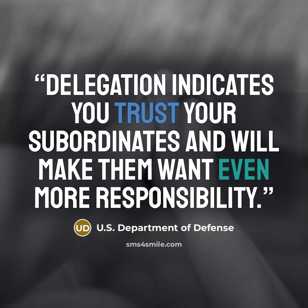 “Delegation indicates you trust your subordinates and will make them want even more responsibility.” quote by U.S. Department of Defense