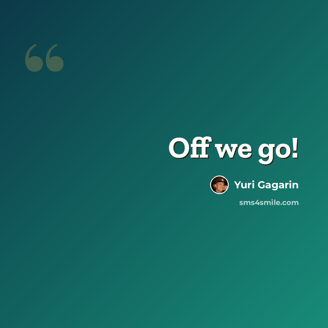 “Off we go!” quote by Yuri Gagarin
