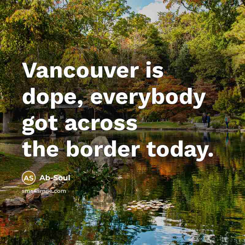 “Vancouver is dope, everybody got across the border today.” quote by Ab-Soul