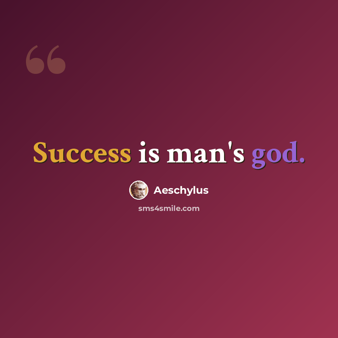 “Success is man's god.” quote by Aeschylus