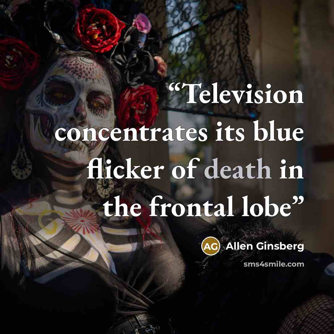 “Television concentrates its blue flicker of death in the frontal lobe” quote by Allen Ginsberg