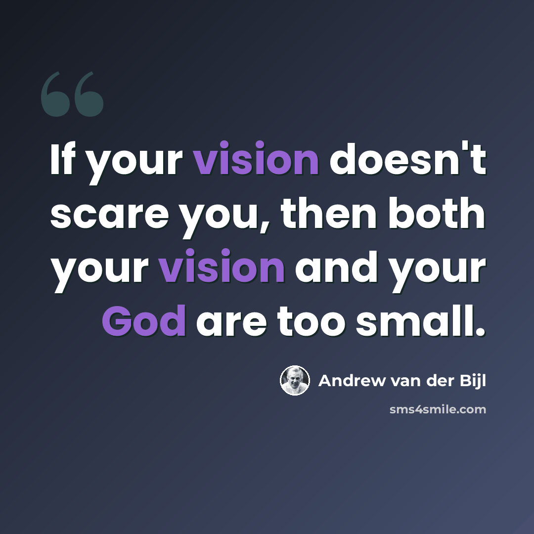 “If your vision doesn't scare you, then both your vision and your God are too small.” quote by Andrew van der Bijl