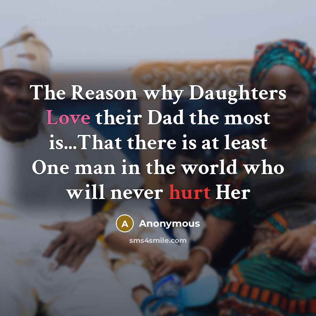 “The Reason why Daughters Love their Dad the most is...That there is at least One man in the world who will never hurt Her” quote by Anonymous