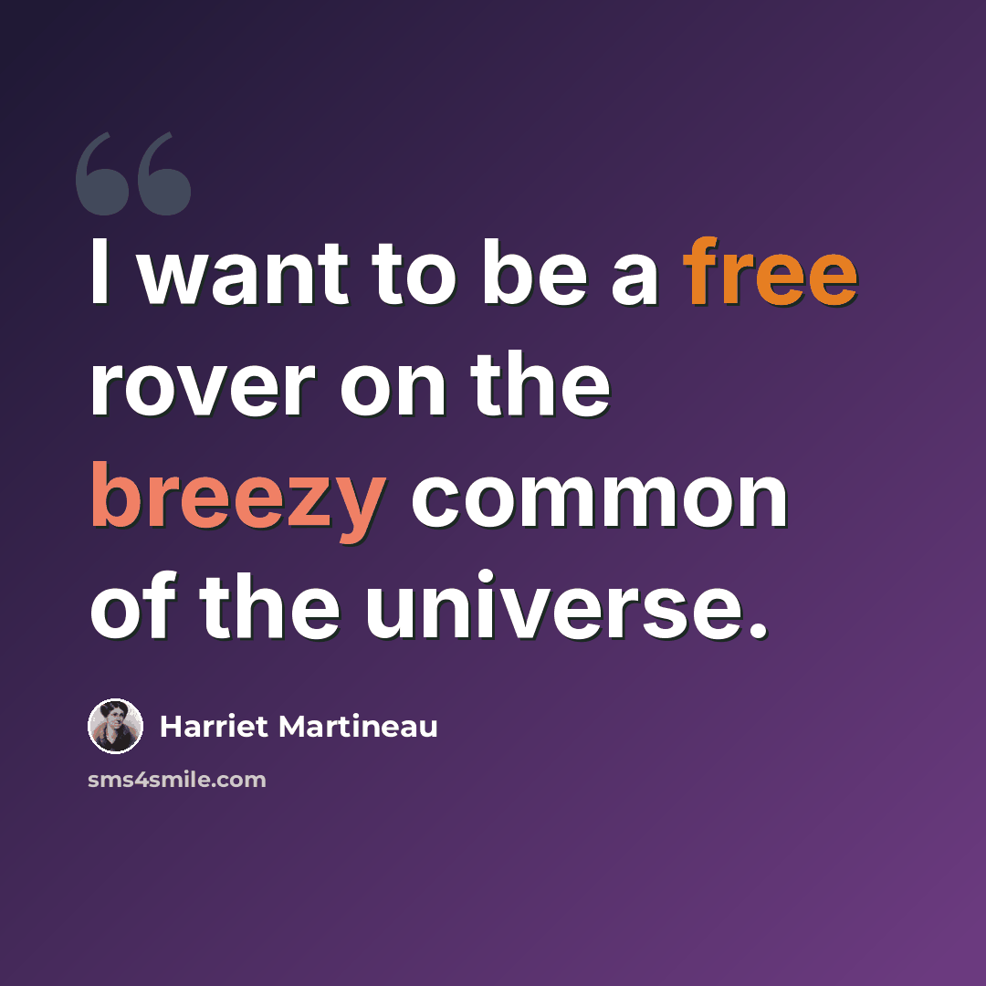 “I want to be a free rover on the breezy common of the universe.” quote by Harriet Martineau