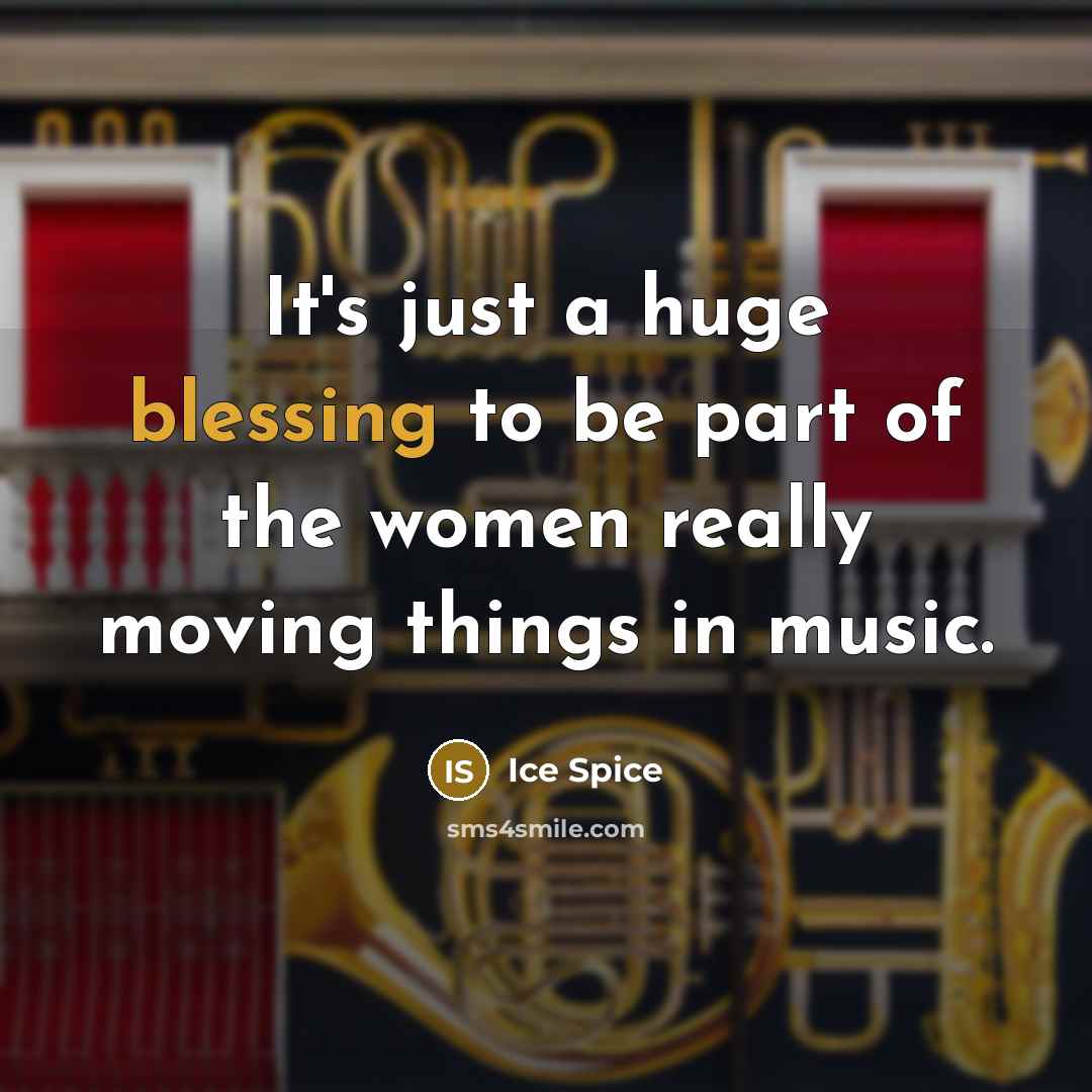 “It's just a huge blessing to be part of the women really moving things in music.” quote by Ice Spice