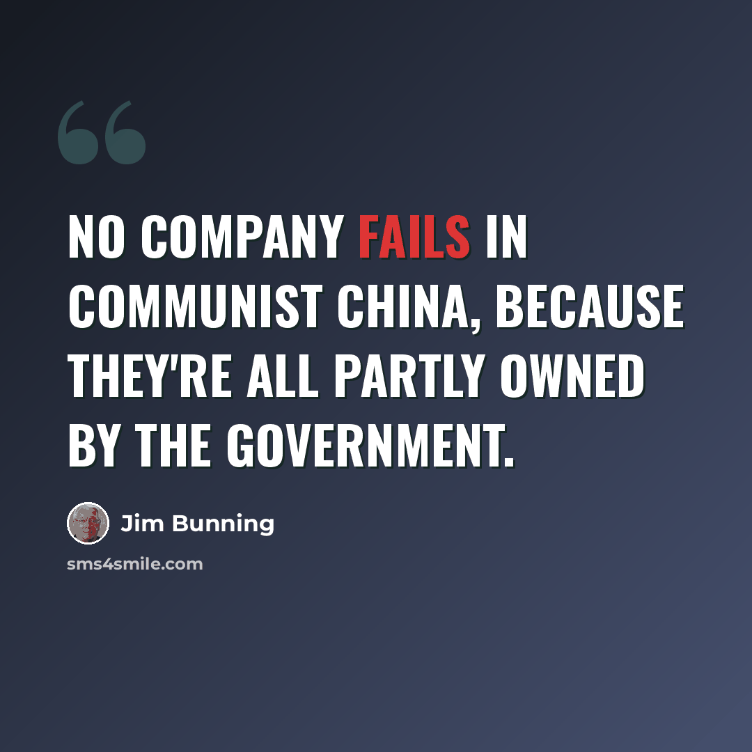 “No company fails in communist China, because they're all partly owned by the government.” quote by Jim Bunning