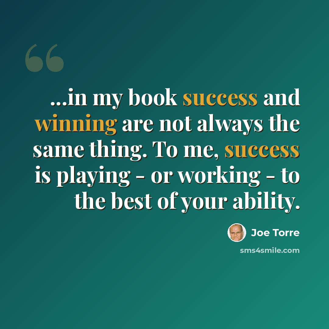 “...in my book success and winning are not always the same thing. To me, success is playing - or working - to the best of your ability.” quote by Joe Torre