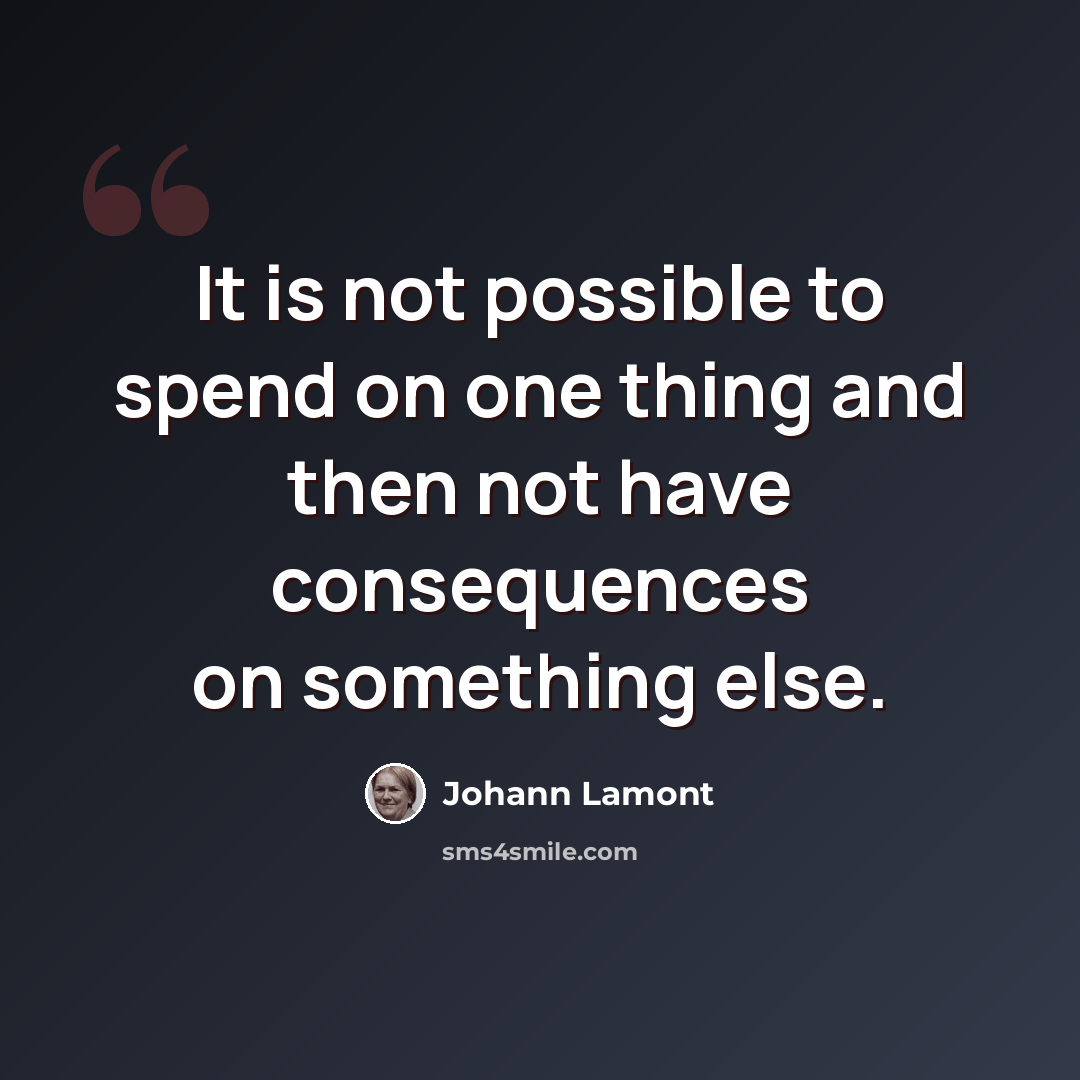 “It is not possible to spend on one thing and then not have consequences on something else.” quote by Johann Lamont