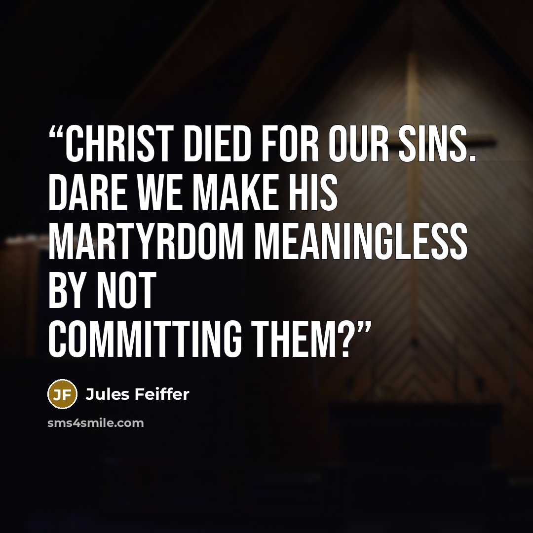 “Christ died for our sins. Dare we make his martyrdom meaningless by not committing them?” quote by Jules Feiffer