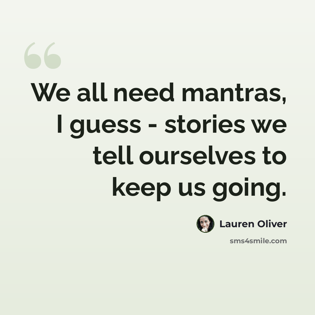 “We all need mantras, I guess - stories we tell ourselves to keep us going.” quote by Lauren Oliver