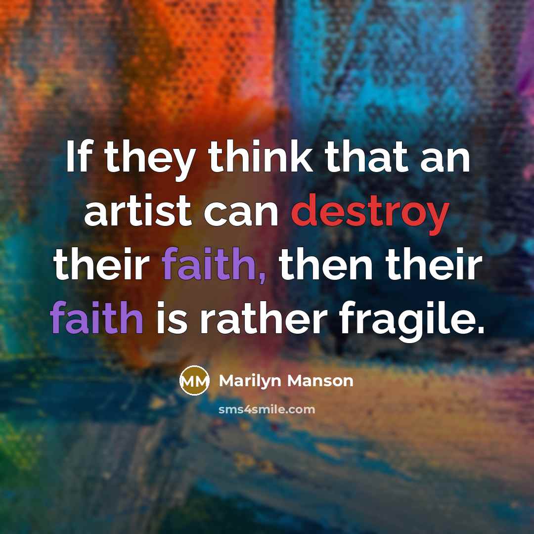 “If they think that an artist can destroy their faith, then their faith is rather fragile.” quote by Marilyn Manson