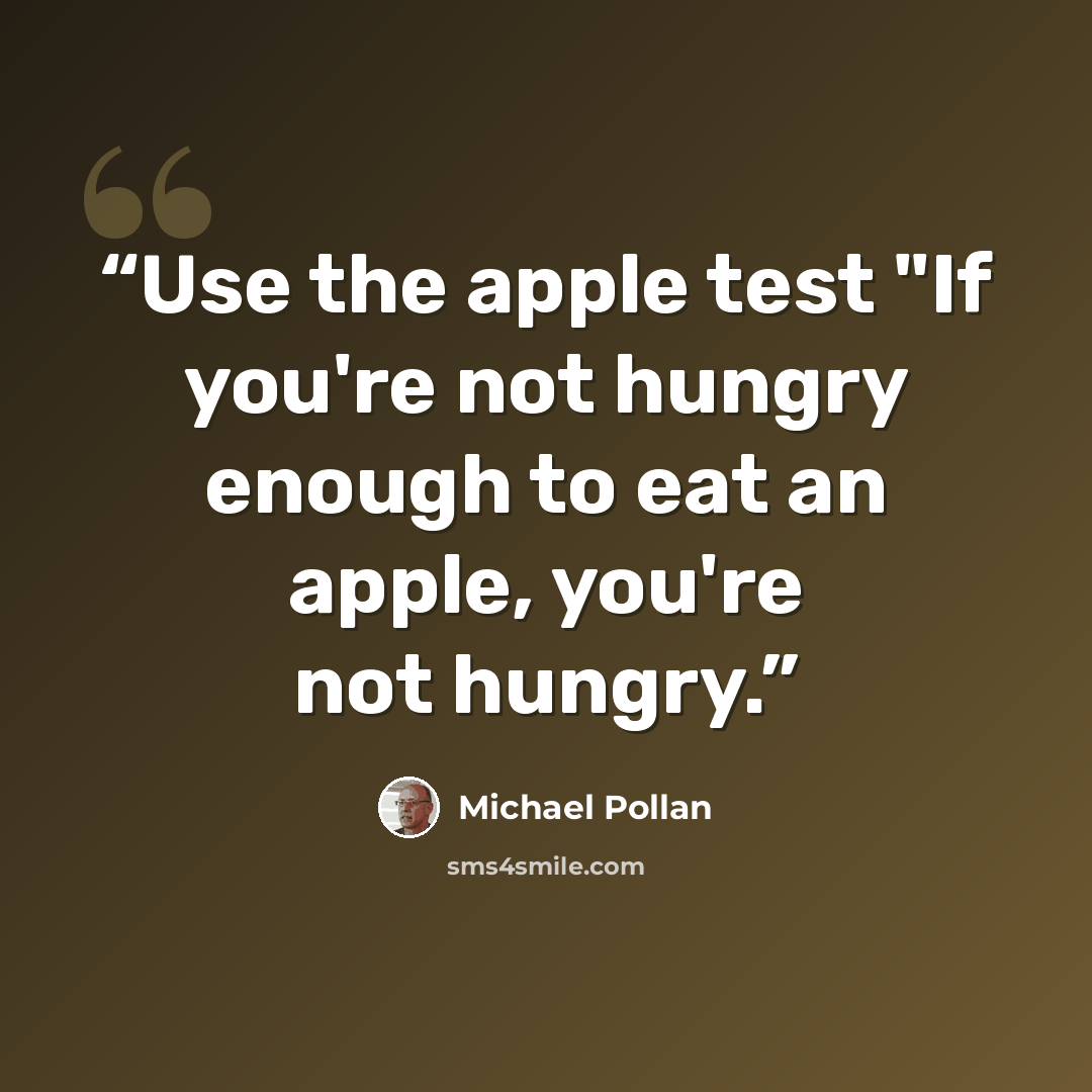 “Use the apple test "If you're not hungry enough to eat an apple, you're not hungry.” quote by Michael Pollan