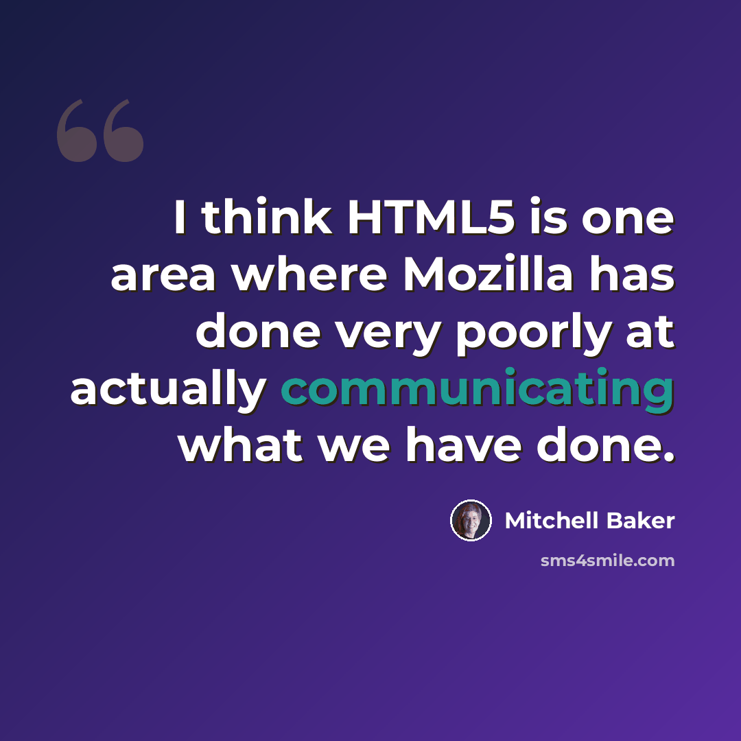 “I think HTML5 is one area where Mozilla has done very poorly at actually communicating what we have done.” quote by Mitchell Baker