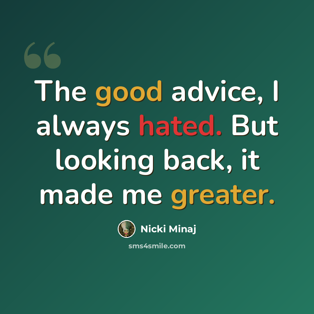 “The good advice, I always hated. But looking back, it made me greater.” quote by Nicki Minaj