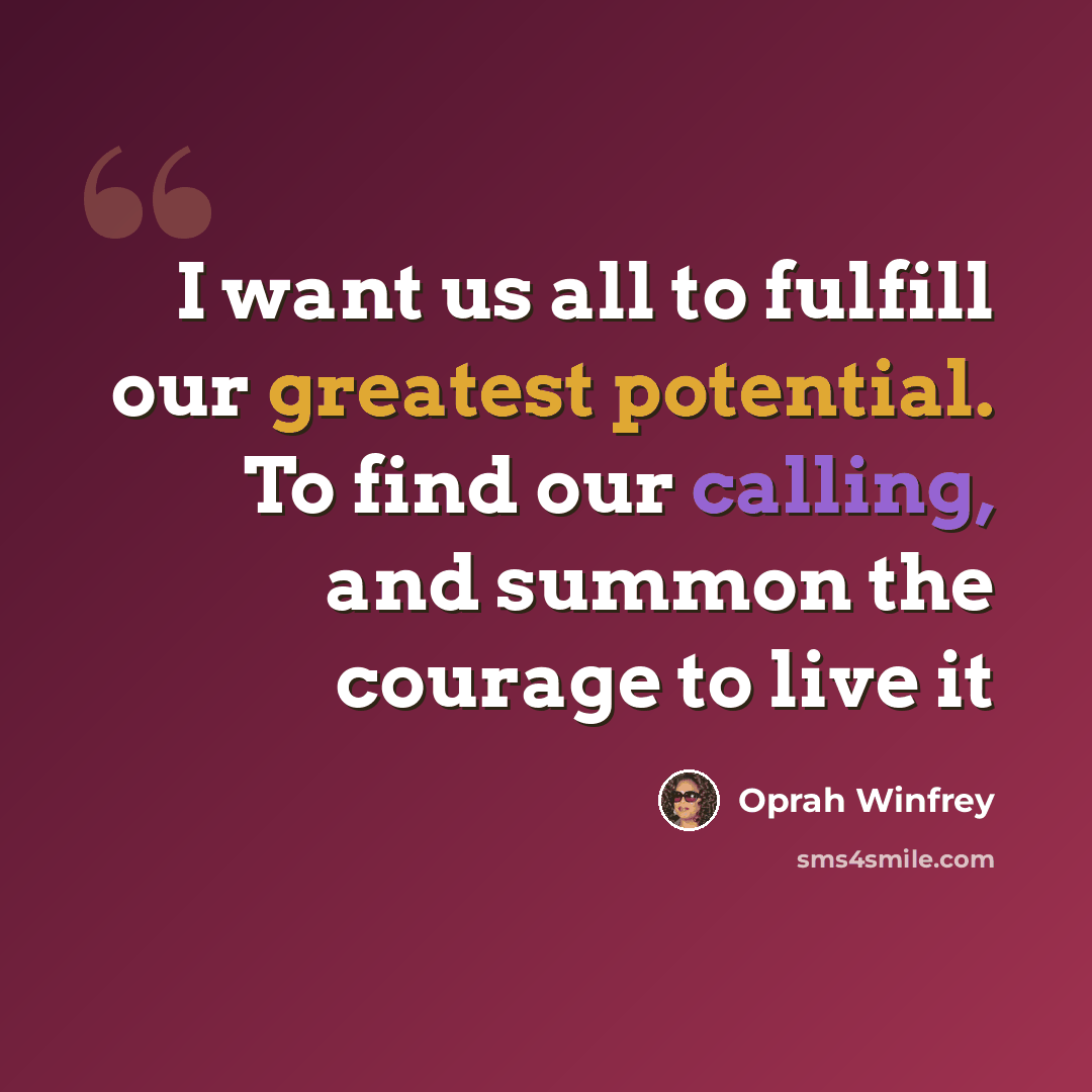 “I want us all to fulfill our greatest potential. To find our calling, and summon the courage to live it” quote by Oprah Winfrey
