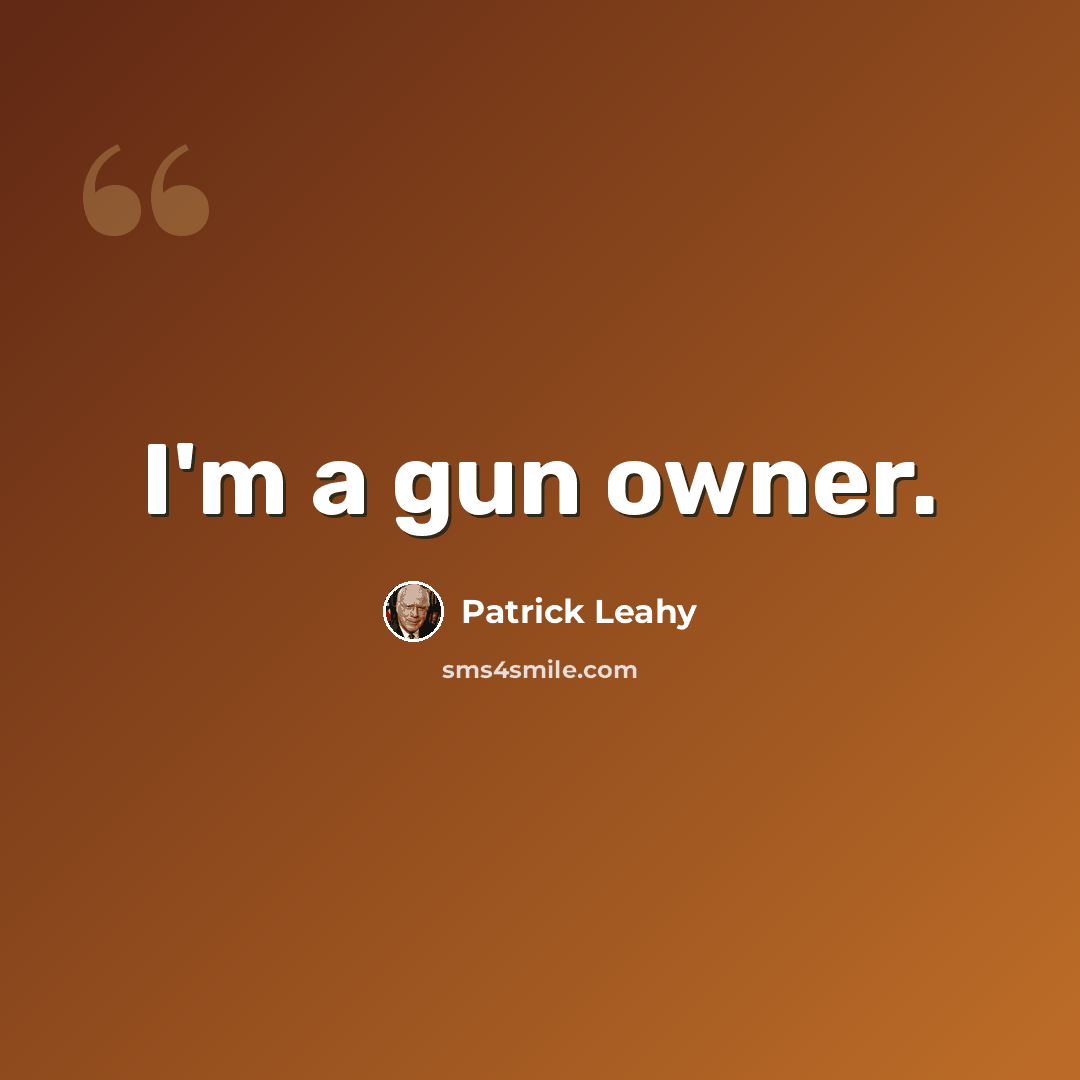 “I'm a gun owner.” quote by Patrick Leahy