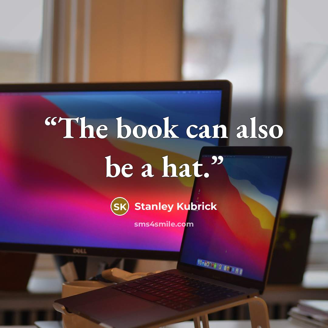“The book can also be a hat.” quote by Stanley Kubrick
