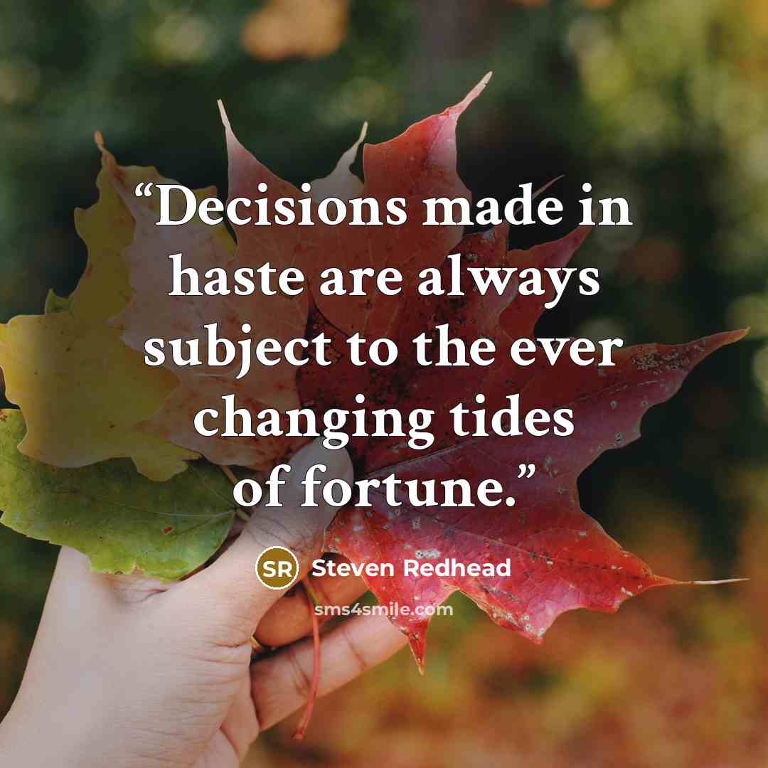 “Decisions made in haste are always subject to the ever changing tides of fortune.” quote by Steven Redhead