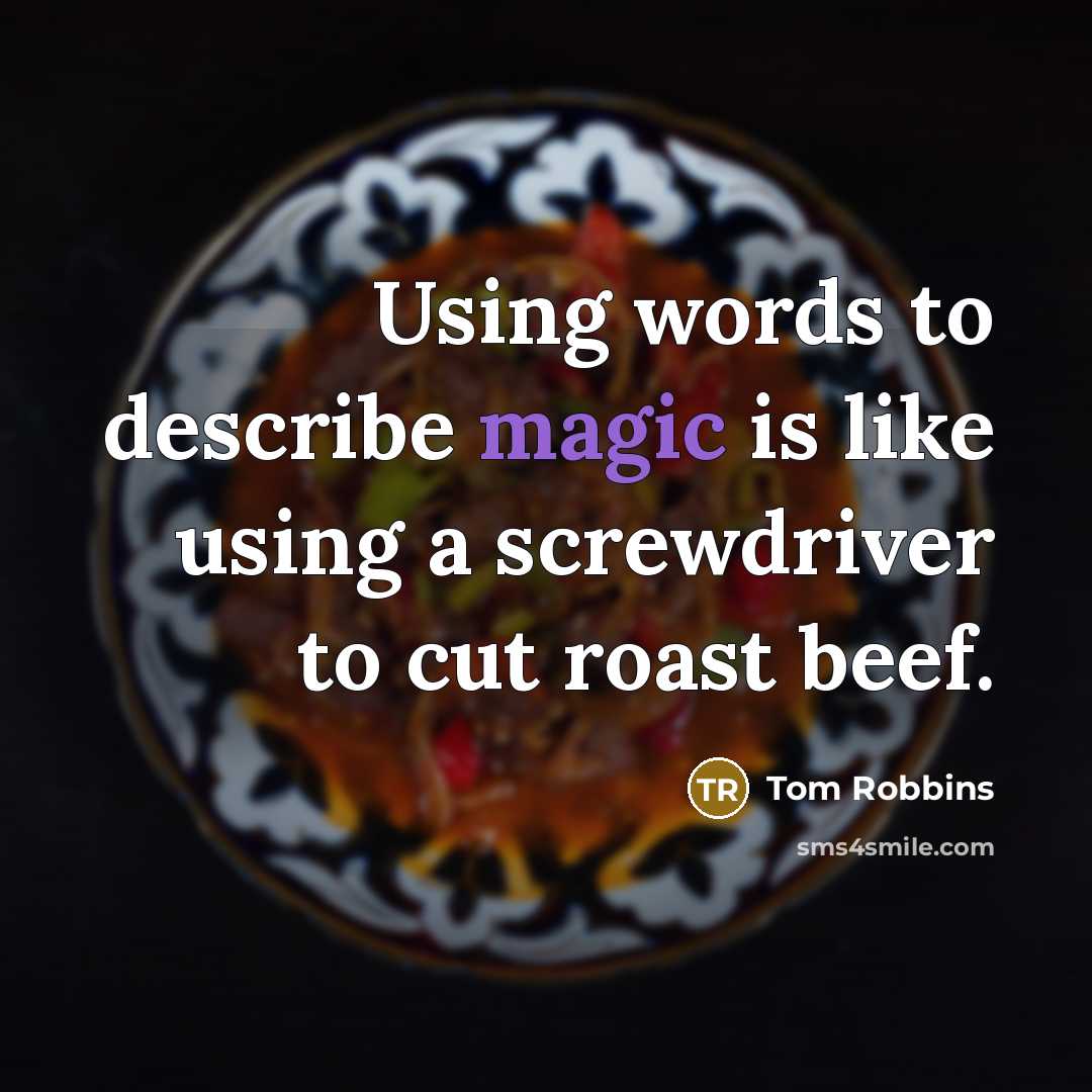 “Using words to describe magic is like using a screwdriver to cut roast beef.” quote by Tom Robbins