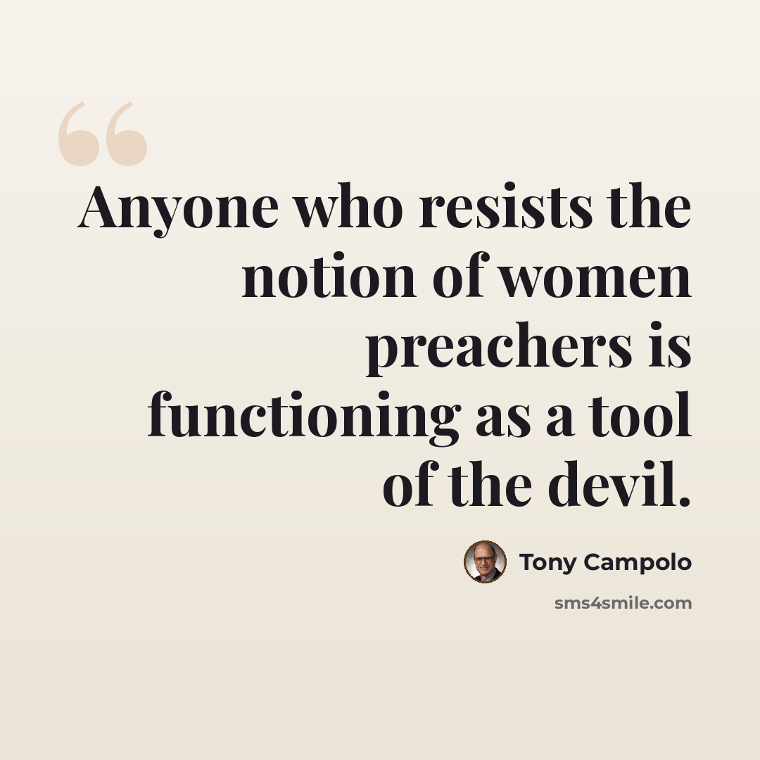 “Anyone who resists the notion of women preachers is functioning as a tool of the devil.” quote by Tony Campolo