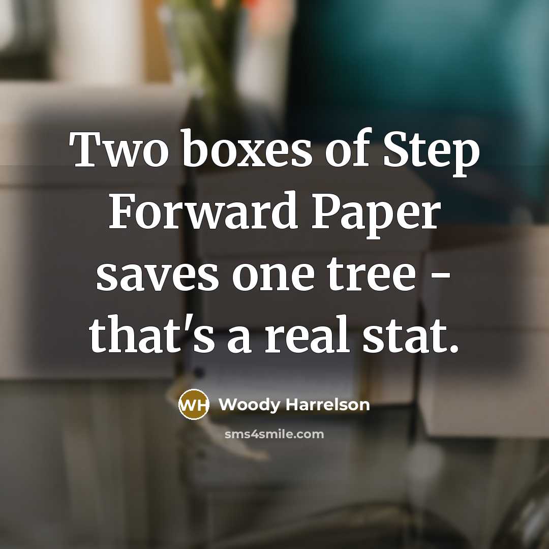 “Two boxes of Step Forward Paper saves one tree - that's a real stat.” quote by Woody Harrelson