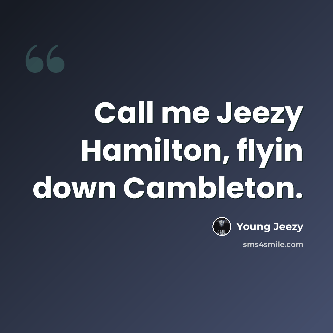 “Call me Jeezy Hamilton, flyin down Cambleton.” quote by Young Jeezy