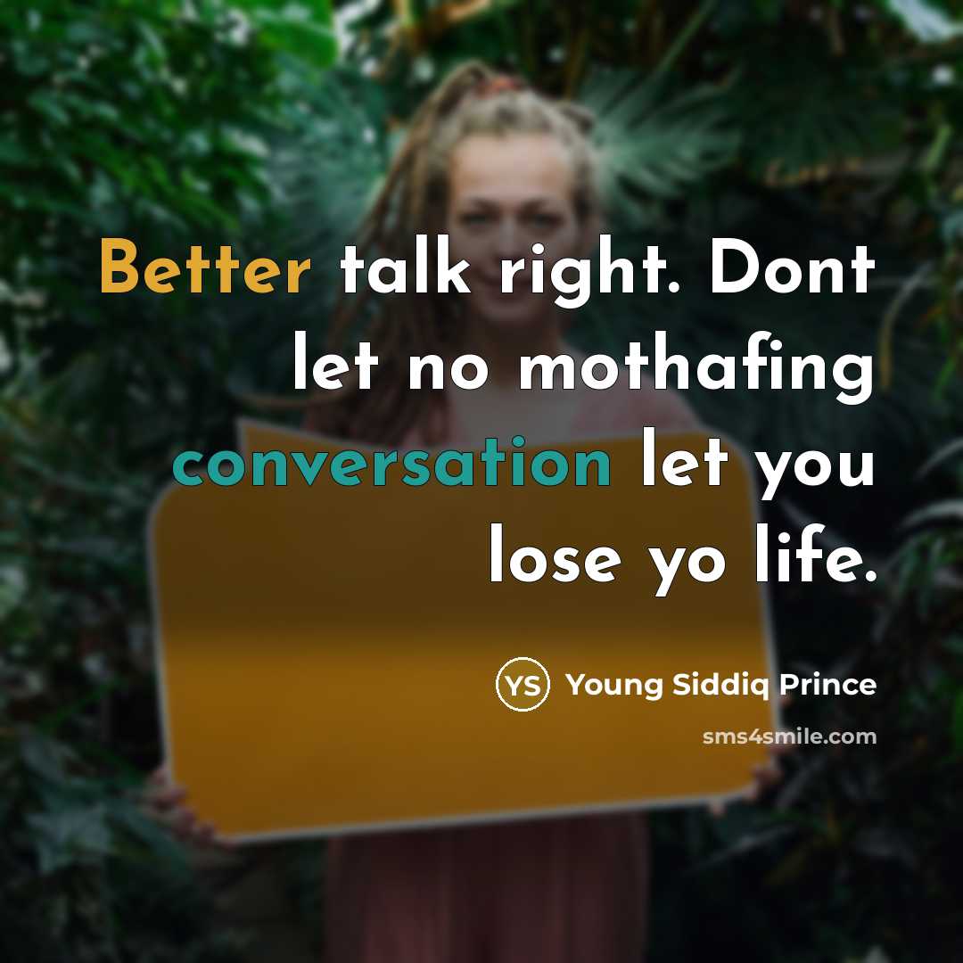 “Better talk right. Dont let no mothafing conversation let you lose yo life.” quote by Young Siddiq Prince