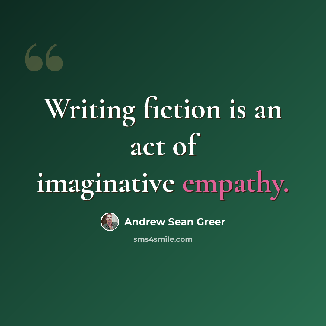 “Writing fiction is an act of imaginative empathy.” quote by Andrew Sean Greer