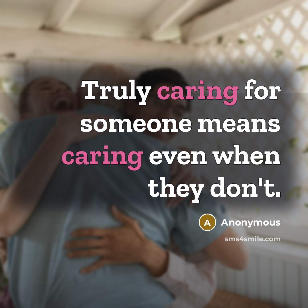 “Truly caring for someone means caring even when they don't.” quote by Anonymous