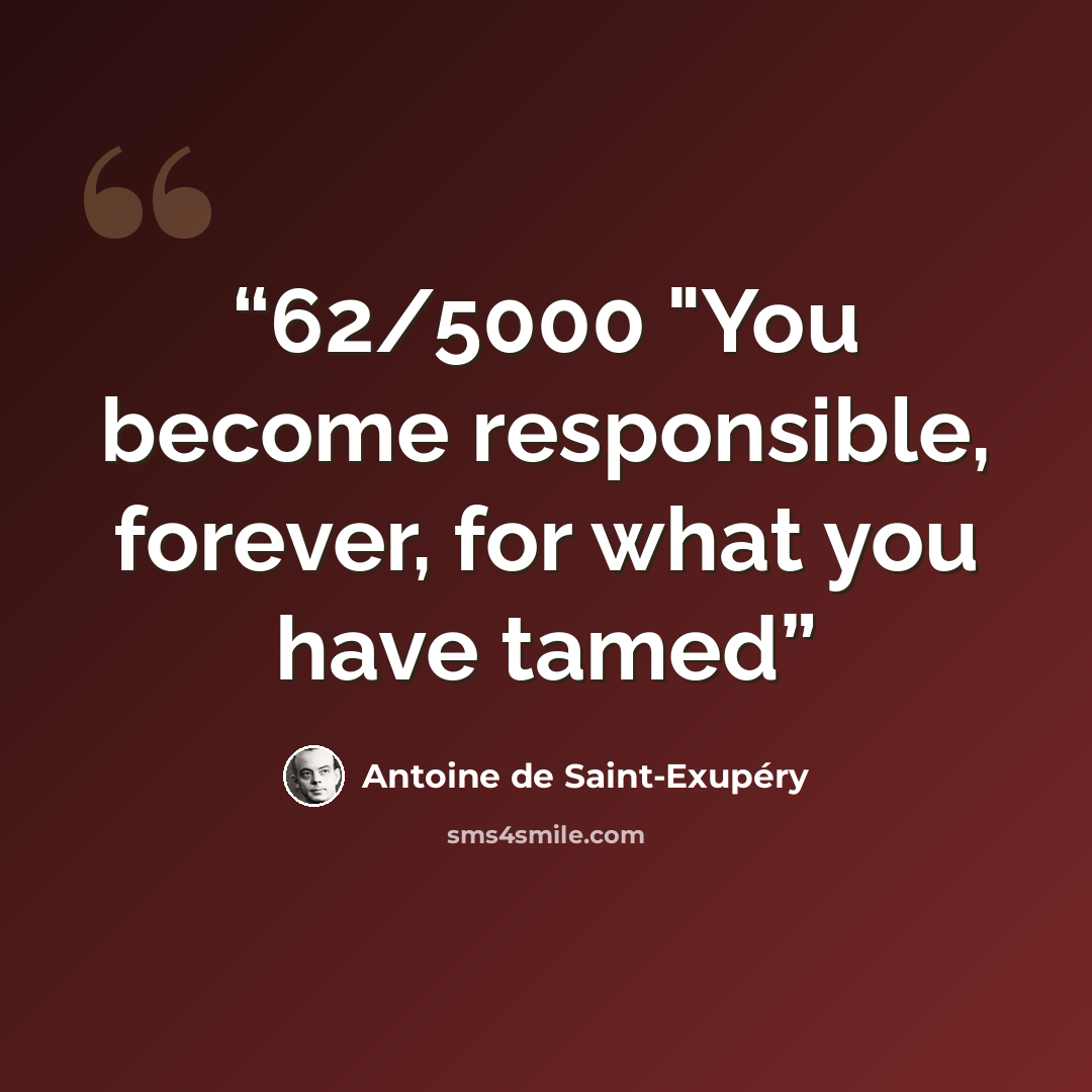 “62/5000 "You become responsible, forever, for what you have tamed” quote by Antoine de Saint-Exupéry