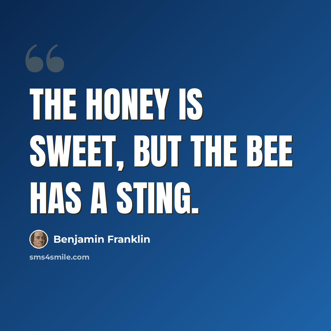 “The Honey is sweet, but the Bee has a Sting.” quote by Benjamin Franklin