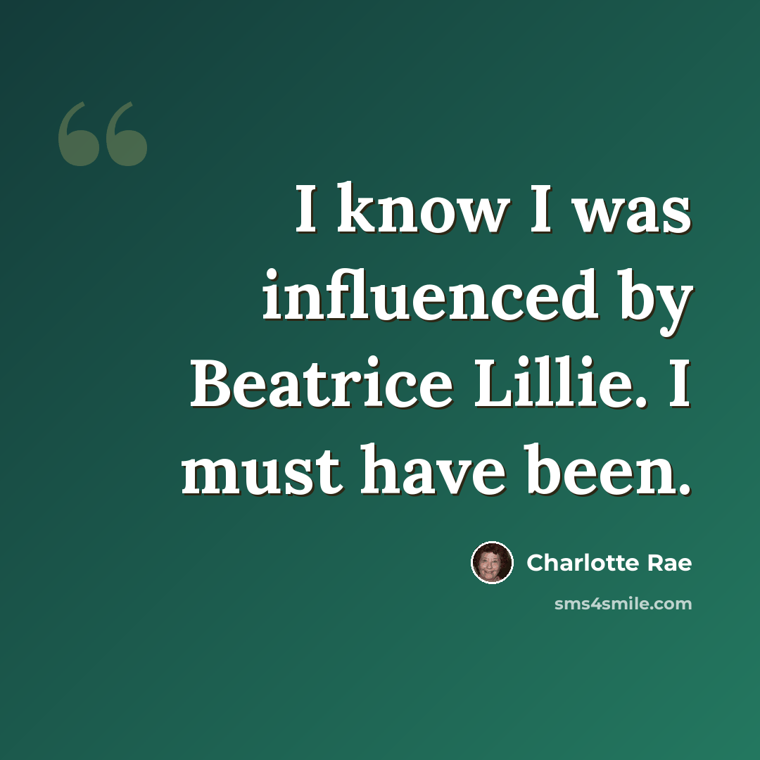 “I know I was influenced by Beatrice Lillie. I must have been.” quote by Charlotte Rae