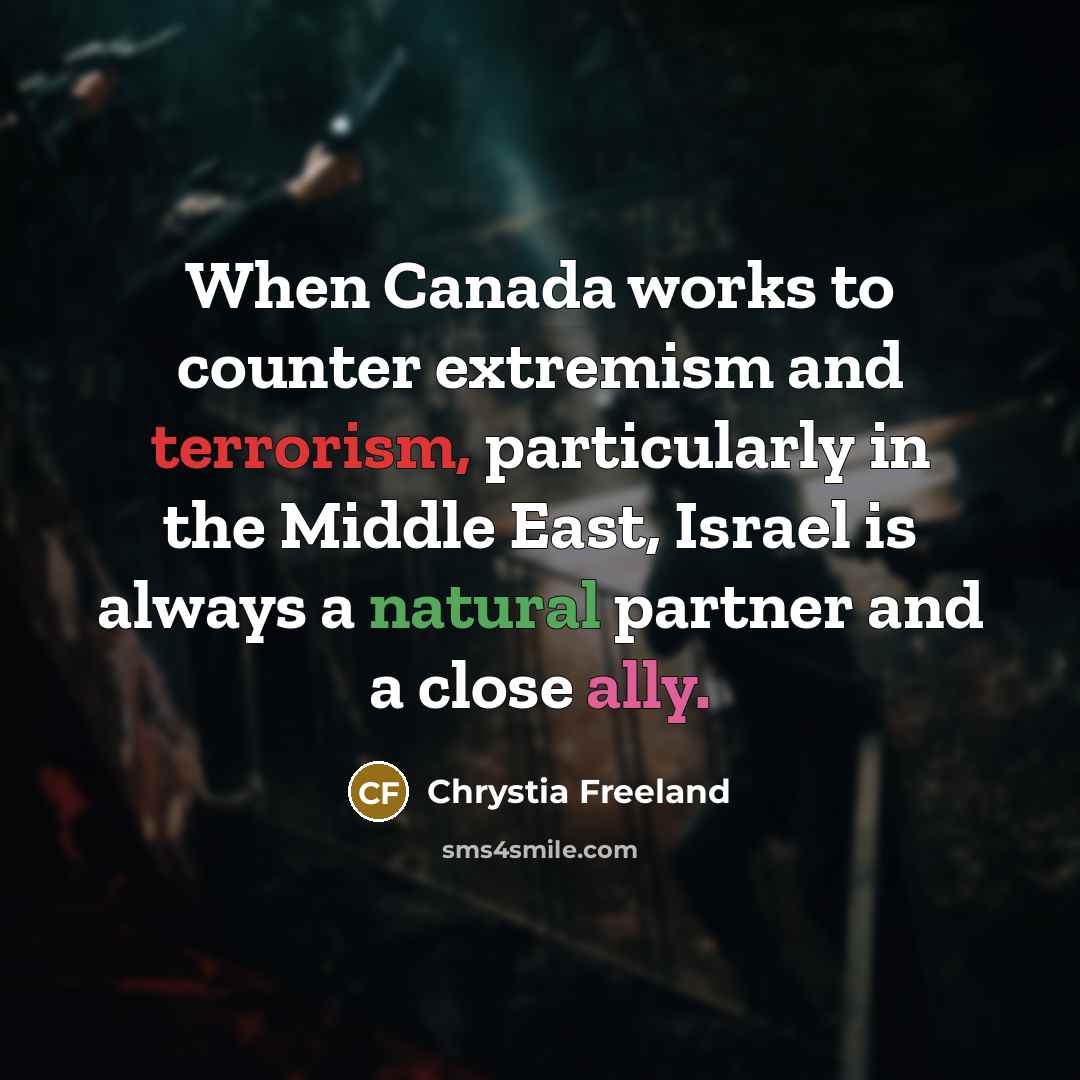 “When Canada works to counter extremism and terrorism, particularly in the Middle East, Israel is always a natural partner and a close ally.” quote by Chrystia Freeland