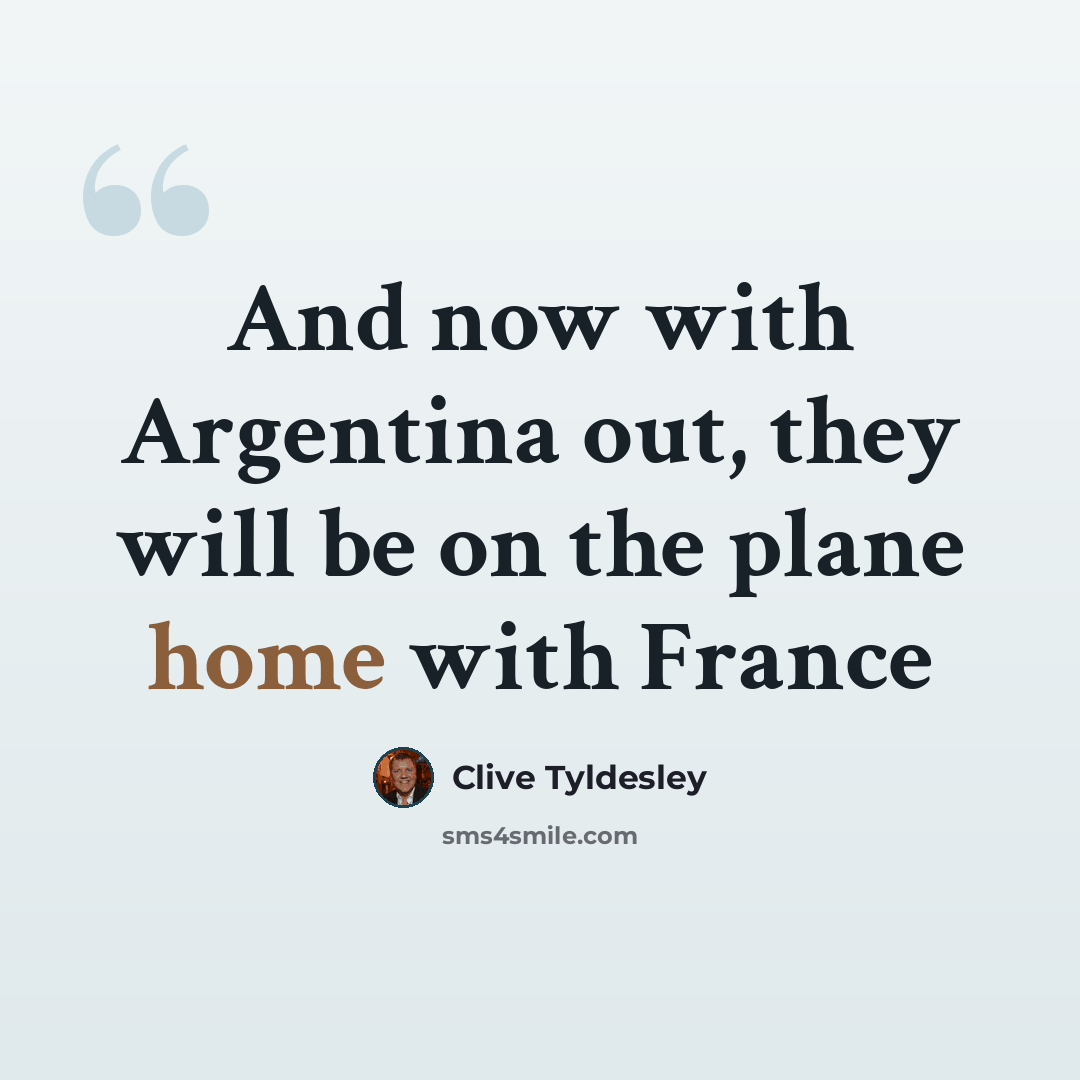 “And now with Argentina out, they will be on the plane home with France” quote by Clive Tyldesley