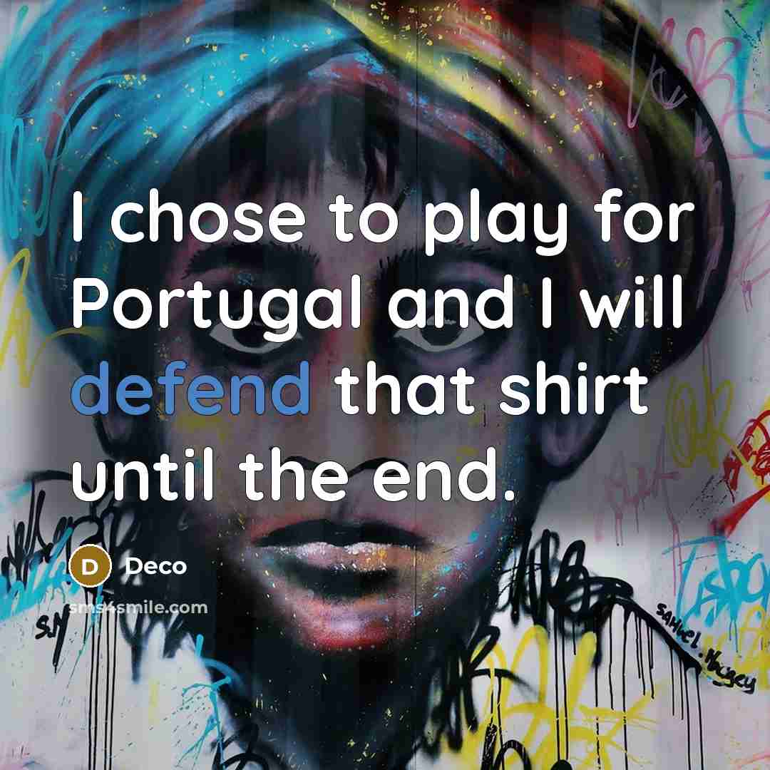 “I chose to play for Portugal and I will defend that shirt until the end.” quote by Deco
