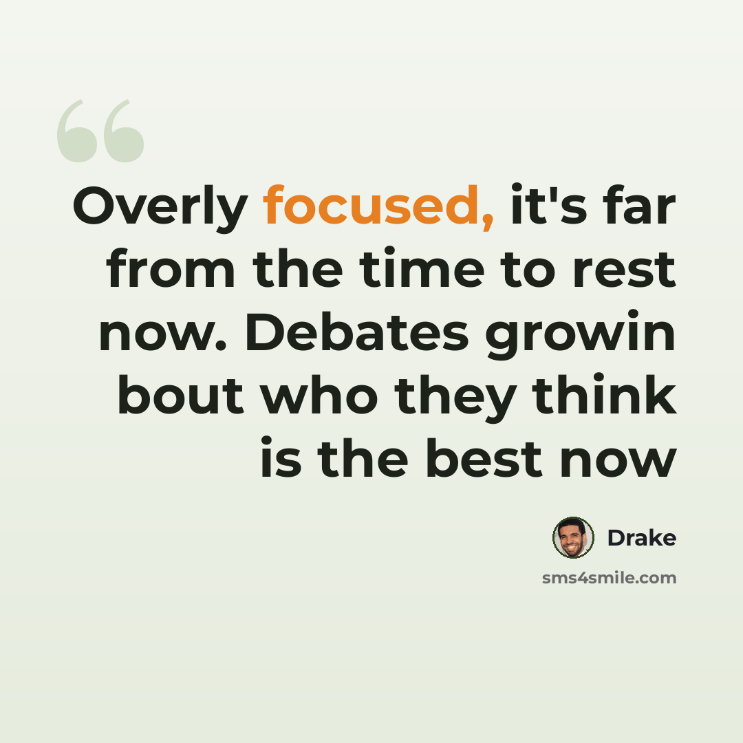 “Overly focused, it's far from the time to rest now. Debates growin bout who they think is the best now” quote by Drake