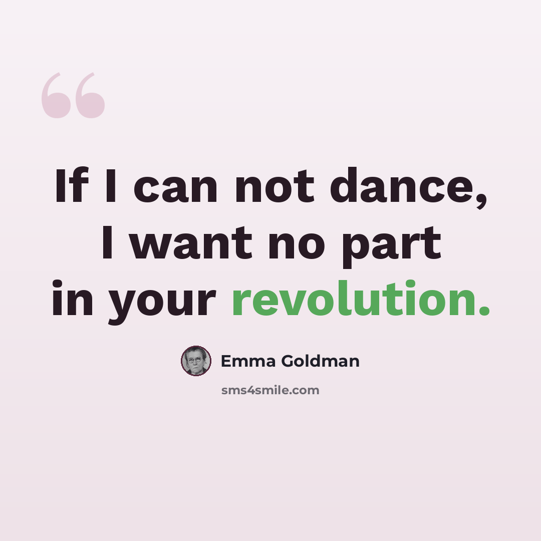 “If I can not dance, I want no part in your revolution.” quote by Emma Goldman
