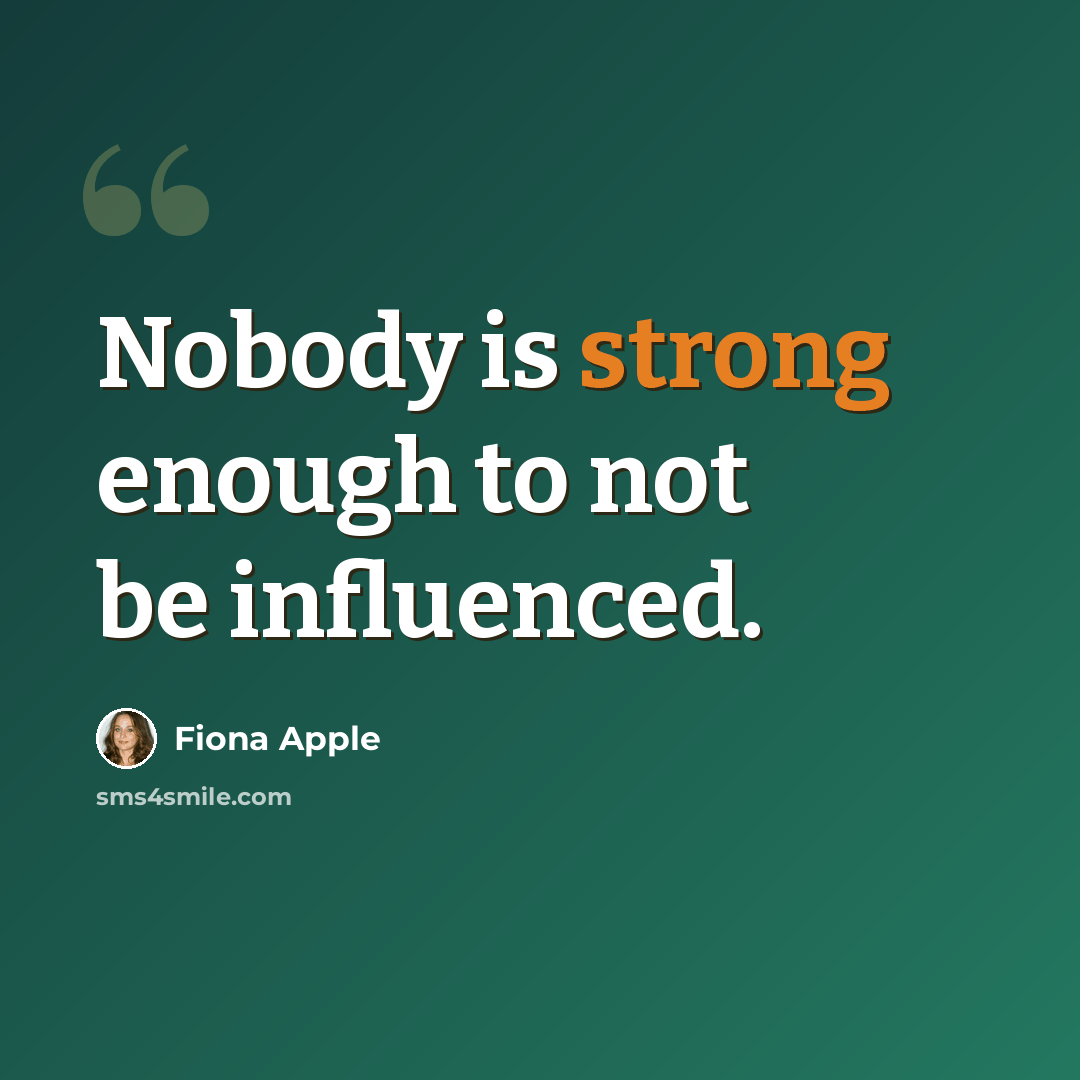 “Nobody is strong enough to not be influenced.” quote by Fiona Apple