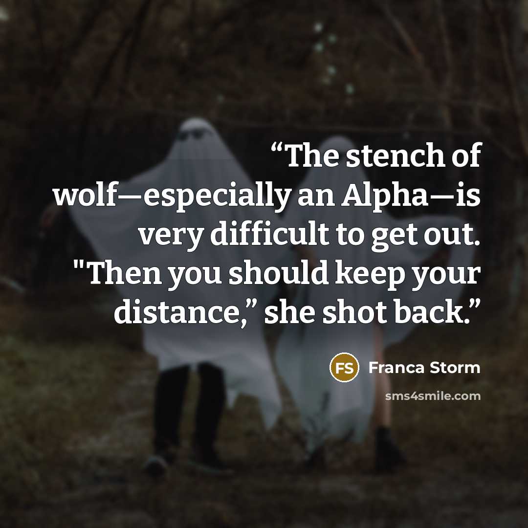 “The stench of wolf—especially an Alpha—is very difficult to get out. "Then you should keep your distance,” she shot back.” quote by Franca Storm