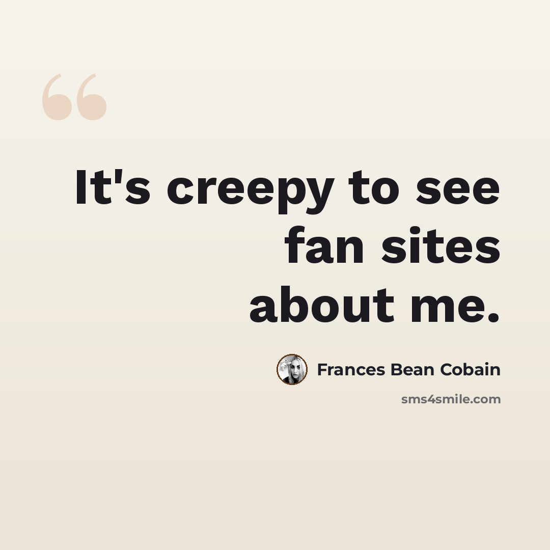 “It's creepy to see fan sites about me.” quote by Frances Bean Cobain