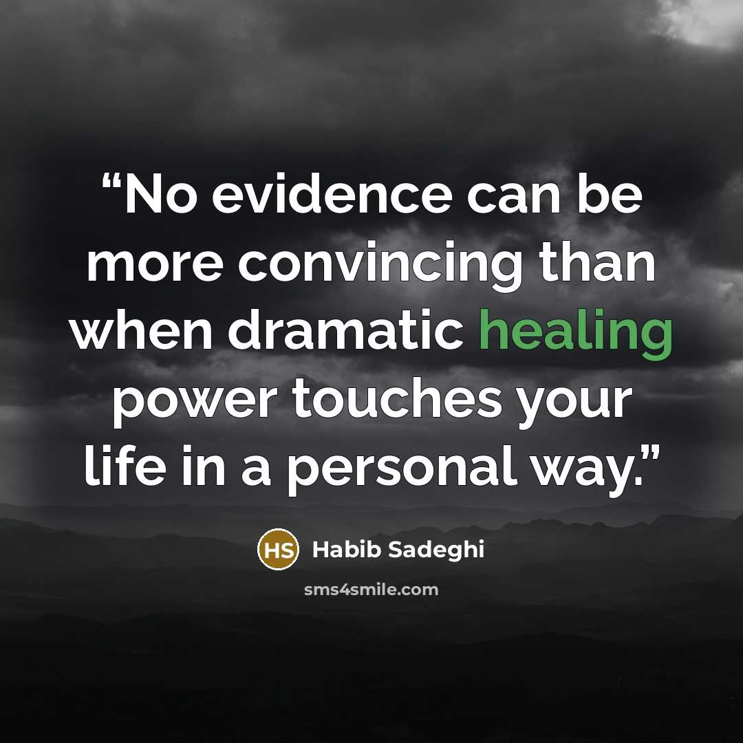 “No evidence can be more convincing than when dramatic healing power touches your life in a personal way.” quote by Habib Sadeghi