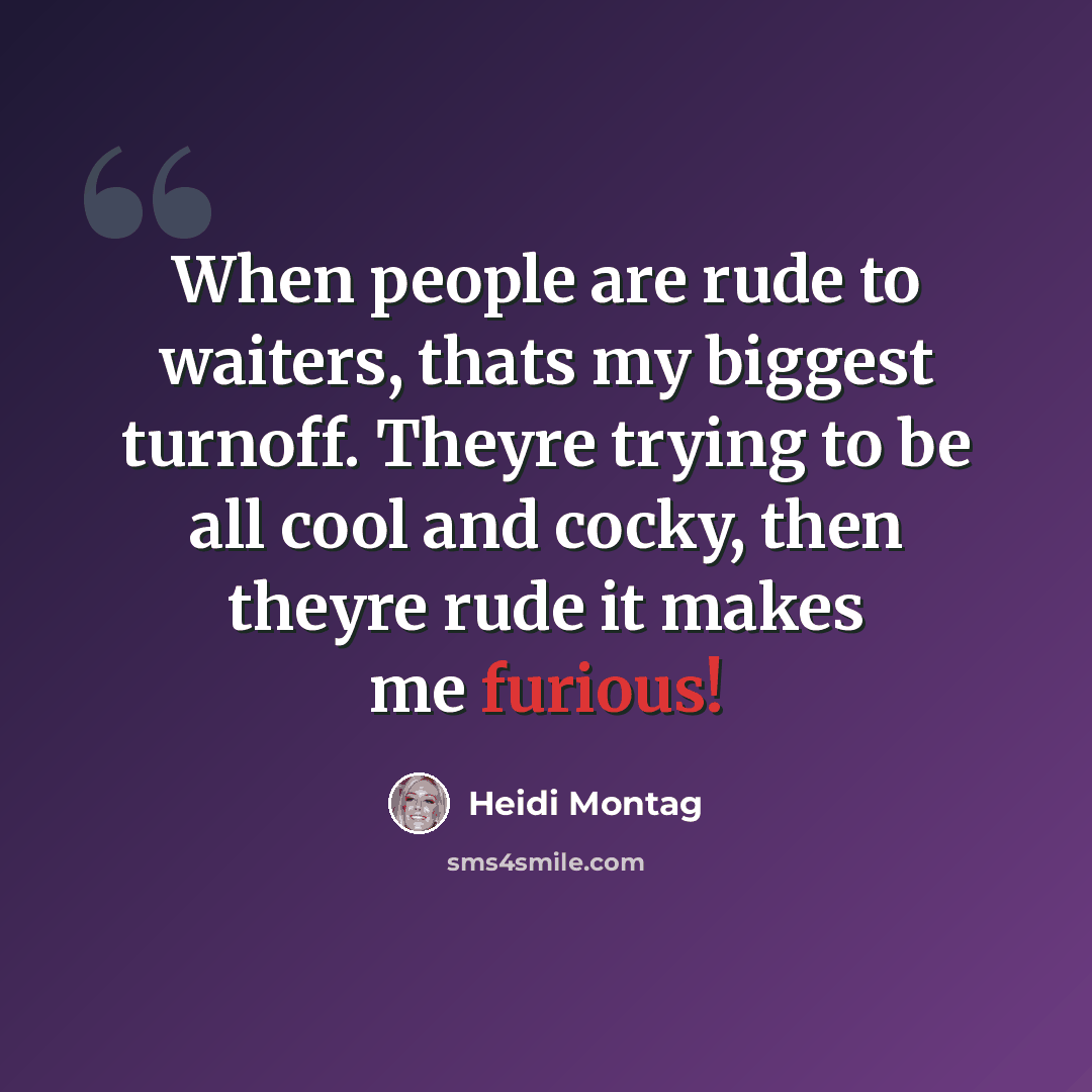 “When people are rude to waiters, thats my biggest turnoff. Theyre trying to be all cool and cocky, then theyre rude it makes me furious!” quote by Heidi Montag