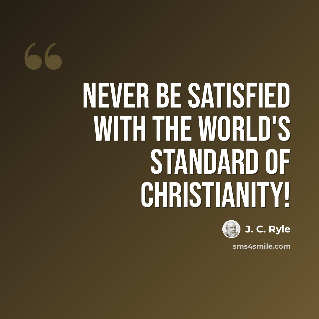 “Never be satisfied with the world's standard of Christianity!” quote by J. C. Ryle