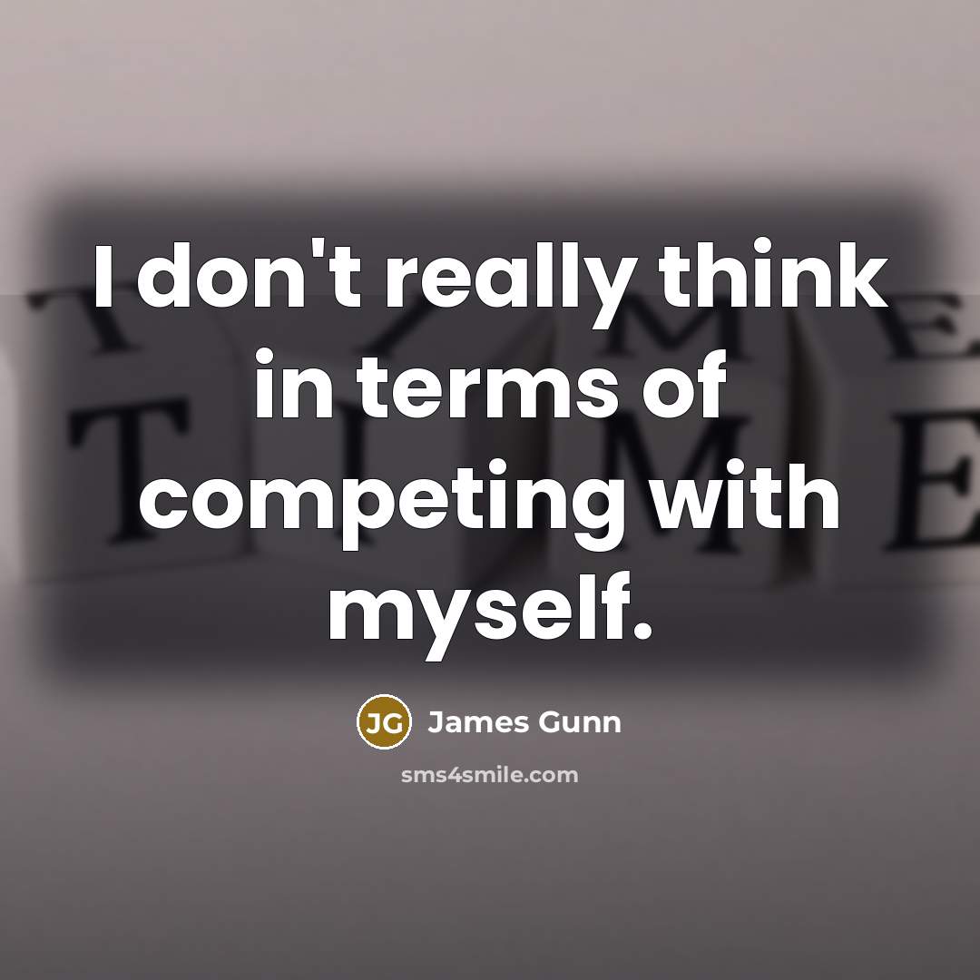 “I don't really think in terms of competing with myself.” quote by James Gunn