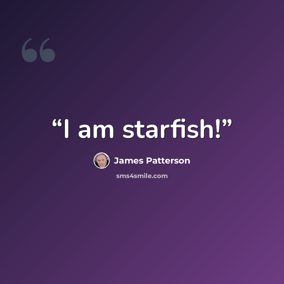 “I am starfish!” quote by James Patterson