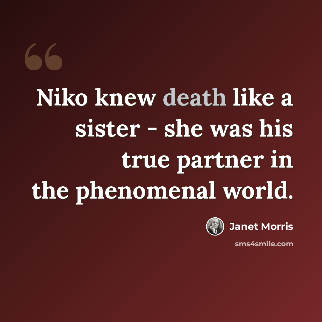 “Niko knew death like a sister - she was his true partner in the phenomenal world.” quote by Janet Morris