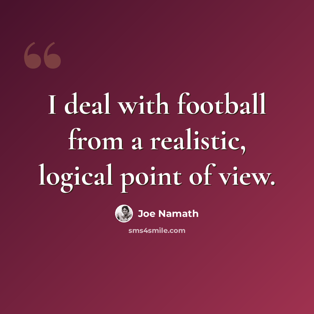 “I deal with football from a realistic, logical point of view.” quote by Joe Namath